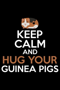 Paperback Keep Calm And Hug Your Guinea Pigs: Guinea Pigs Life Journal Notebook - Guinea Pigs Lover Gifts - Cute Guinea Pigs Lover Notebook Journal - Guinea Pig Book