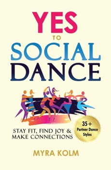 Paperback Yes to Social Dance: 35+ Partner Dance Styles to Stay Fit, Find Joy & Make Connections Book