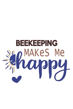 Beekeeping Makes Me Happy  Beekeeping Lovers Beekeeping OBSESSION Notebook A beautiful: Lined Notebook / Journal Gift, , 120 Pages, 6 x 9 inches , ... Lover, Personalized Journal, Customized
