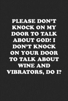 Paperback Please Don't Knock on My Door to Talk about God! I Don't Knock on Your Door to Talk about Wine and Vibrators, Do I?: Funny Notebook For Coworkers for Book