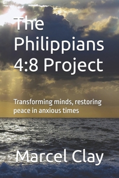 Paperback The Philippians 4: 8 Project: Transforming minds, restoring peace in anxious times Book