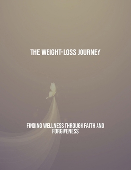 Paperback The Weight-Loss Journey: Finding Wellness Through Faith And Forgiveness Book