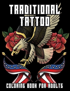 Paperback Traditional Tattoo Coloring Book For Adults: Modern Classic American Tattoos Designs such as Ship, Eagle, Tiger, Dagger, Rose, Skull & More! For Grown Book