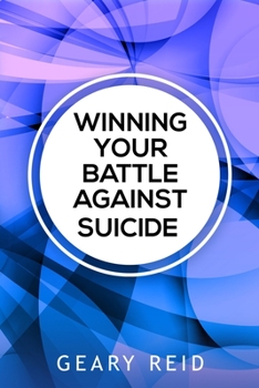 Paperback Winning Your battle Against Suicide: In Winning Your Battle Against Suicide, Geary Reid provides compassionate advice and practical strategies for tho Book