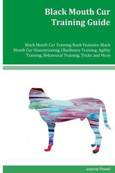 Paperback Black Mouth Cur Training Guide Black Mouth Cur Training Book Features: Black Mouth Cur Housetraining, Obedience Training, Agility Training, Behavioral Book