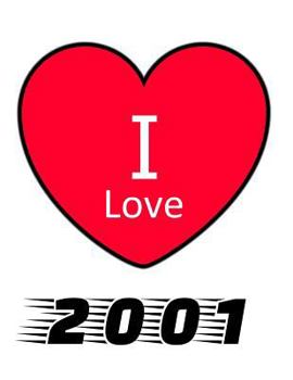 Paperback I Love 2001: Large White Notebook 2001 Yearbook Ideal Gift for Birthday/Anniversary Book