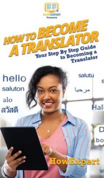 Hardcover How To Become a Translator: Your Step By Step Guide To Becoming a Translator Book