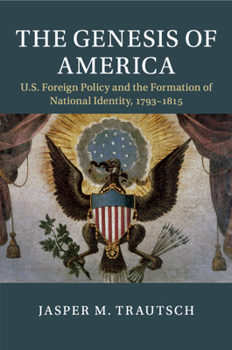 Paperback The Genesis of America: Us Foreign Policy and the Formation of National Identity, 1793-1815 Book