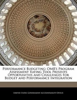 Paperback Performance Budgeting: OMB's Program Assessment Rating Tool Presents Opportunities and Challenges for Budget and Performance Integration Book