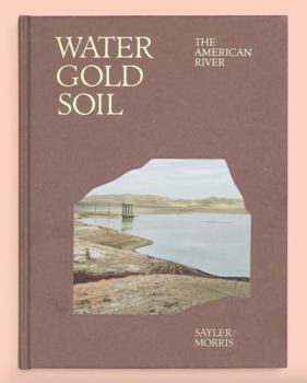 Hardcover Water Gold Soil: The American River Book