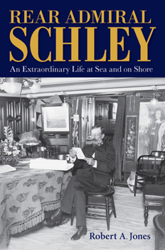 Hardcover Rear Admiral Schley: An Extraordinary Life at Sea and on Shore Book