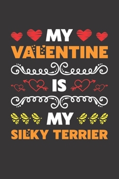My Valentine Is My Silky Terrier: Valentines Day Gift For Owners Who Loves Their Silky Terrier Dog Lined Journal Notebook