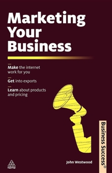 Paperback Marketing Your Business: Make the Internet Work for You, Get Into Exports, Learn about Products and Pricing Book