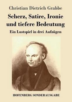 Paperback Scherz, Satire, Ironie und tiefere Bedeutung: Ein Lustspiel in drei Aufzügen [German] Book