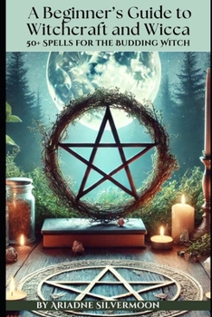 Paperback A Beginner's Guide to Witchcraft and Wicca: 50+ Everyday and Season Spells for the Budding Witch Book