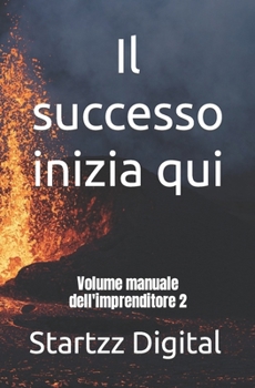Il successo inizia qui: Volume manuale dell'imprenditore 2