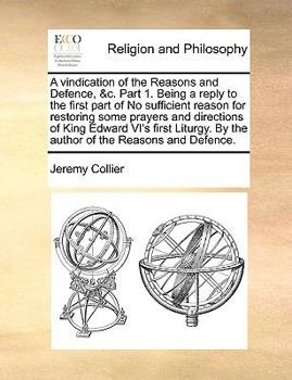 Paperback A Vindication of the Reasons and Defence, &c. Part 1. Being a Reply to the First Part of No Sufficient Reason for Restoring Some Prayers and Direction Book