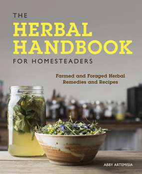 Paperback The Herbal Handbook for Homesteaders: Farmed and Foraged Herbal Remedies and Recipes Book