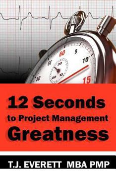 Paperback Twelve Seconds to Project Management Greatness: You will learn twelve Project Management Imperatives supported by twenty key competencies that will ma Book