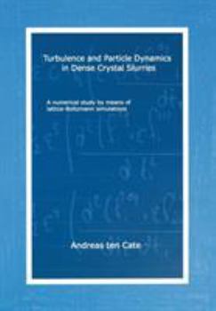 Paperback Turbulence and Particle Dynamics in Dense Crystal Slurries: A Numerical Study by Means of Lattice-Boltzmann Simulations Book