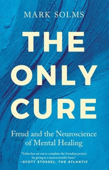 Hardcover The Only Cure: Freud and the Neuroscience of Mental Healing Book