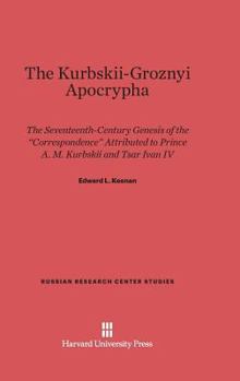 Hardcover The Kurbskii-Groznyi Apocrypha: The 17th-Century Genesis of the Correspondence Attributed to Prince A. M. Kurbskii and Tsar Ivan IV Book