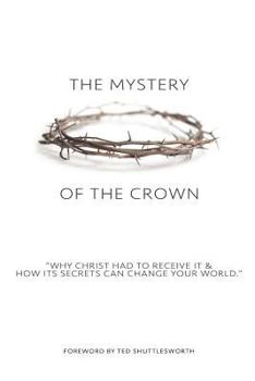 Paperback The Mystery of the Crown: Why Christ Had to Receive It & How Its Secrets Can Change Your World. Book