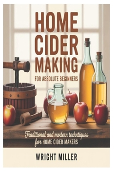 Paperback Home Cider Making for Absolute Beginners: Traditional and Modern Techniques for Home Cider Makers Book
