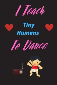 Paperback I Teach Tiny Humans To Dance - Show Your Dance Teacher You Care With This Lovely Notebook: 120 Lined Pages 6 x 9 Journal - Ideal Appreciation Gift For Book