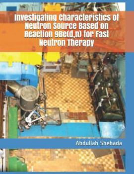Paperback Investigating Characteristics of Neutron Source Based on Reaction 9Be(d, n) for Fast Neutron Therapy Book