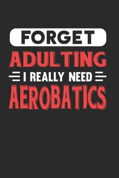 Paperback Forget Adulting I Really Need Aerobatics: Blank Lined Journal Notebook for Aerobatics Pilots Book