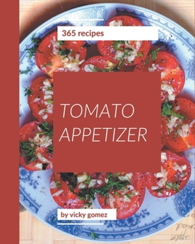 Paperback 365 Tomato Appetizer Recipes: Best-ever Tomato Appetizer Cookbook for Beginners Book
