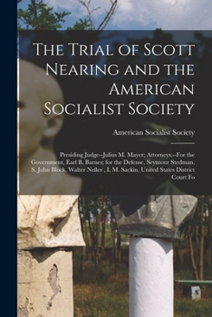 The Trial of Scott Nearing and the American Socialist Society: Presiding Judge--Julius M. Mayer; Attorneys: --For the Government, Earl B. Barnes; For the Defense, Seymour Stedman, S. John Block, Walte