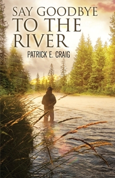 Paperback Say Goodbye To The River: Stories From The Vanishing Wilderness Book