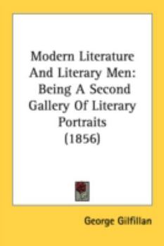 Modern Literature and Literary Men: Being a Second Gallery of Literary Portraits