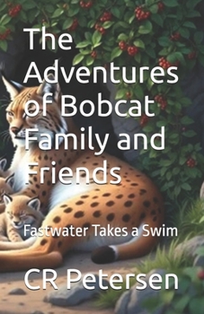 The Adventures of Bobcat Family and Friends: Fastwater Takes a Swim