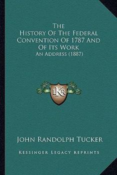 Paperback The History Of The Federal Convention Of 1787 And Of Its Work: An Address (1887) Book