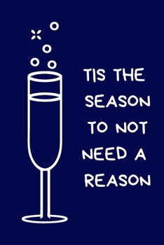 Tis the Season To Not Need A Reason: Novelty Christmas Gift for Women, Best Friend, Colleague: Funny Rude Blue Lined Paperback Notebook / Journal, Secret Santa Gift For Coworker