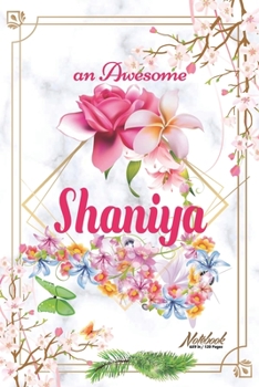 An Awesome Shaniya Journal: Awesome (Diary, Notebook) Personalized Custom Name  - Flowers (6 x 9 - Blank Lined 120 Pages A Wonderful Journal for an ... Writing | | Write about your Life & Interests