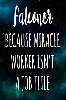 Falconer Because Miracle Worker Isn't A Job Title: The perfect gift for the professional in your life - Funny 119 page lined journal!