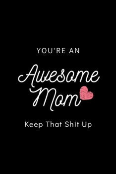 Paperback You're An Awesome Mom Keep That Shit Up: Blank Lined Notebook, Gift Idea For Mother: 6x9 Lined 100 Pages Book