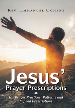 Hardcover Jesus' Prayer Prescriptions: His Prayer Practices, Patterns and Implied Prescriptions Book