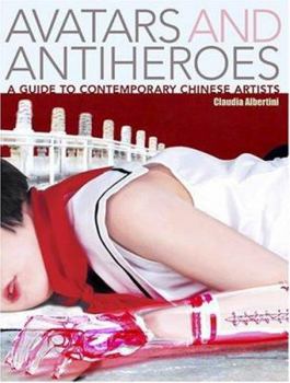 Hardcover Avatars and Antiheroes: A Guide to Contemporary Chinese Artists Book