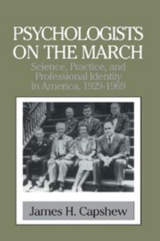 Psychologists on the March: Science, Practice, and Professional Identity in America, 1929-1969 - Book  of the Cambridge Studies in the History of Psychology