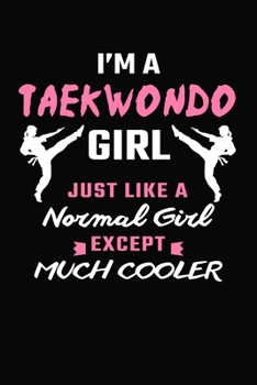 Paperback I'm A Taekwondo Girl Just Like A Normal Girl Except Much Cooler: Taekwondo Journal Notebook Book