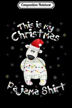 Composition Notebook: This Is My Christmas Pajama Cute Polar Bear Xmas Holidays  Journal/Notebook Blank Lined Ruled 6x9 100 Pages