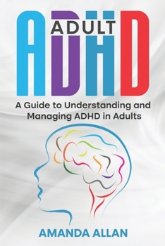 Paperback Adult ADHD: A Guide to Understanding and Managing ADHD in Adults Book