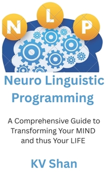 Paperback Mastering NEURO-LINGUISTIC PROGRAMMING: : A Comprehensive Guide to Transforming Your MIND and thus Your LIFE Book