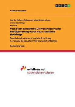 Paperback Vom Staat zum Markt: Die Veränderung der Politikberatung durch neue staatliche Nachfrage: Staatliche Governance und die Schaffung horizonta [German] Book