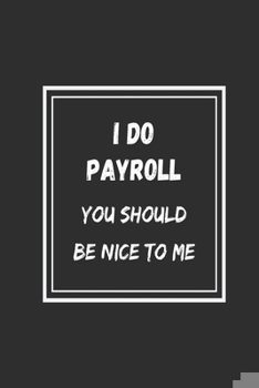 Paperback I Do Payroll, You Should Be Nice To Me: funny office notebook Book